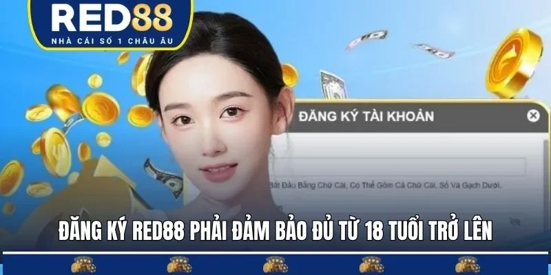 Đăng ký RED88 phải đảm bảo đủ từ 18 tuổi trở lên