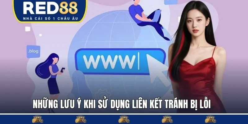 Những lưu ý khi sử dụng liên kết tránh bị lỗi