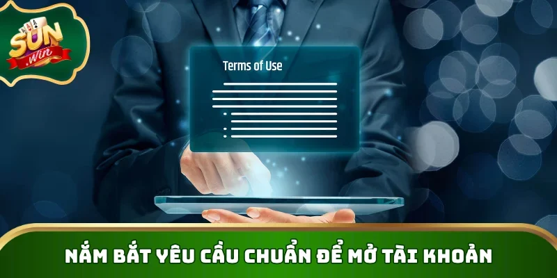 Nắm bắt yêu cầu chuẩn để mở tài khoản